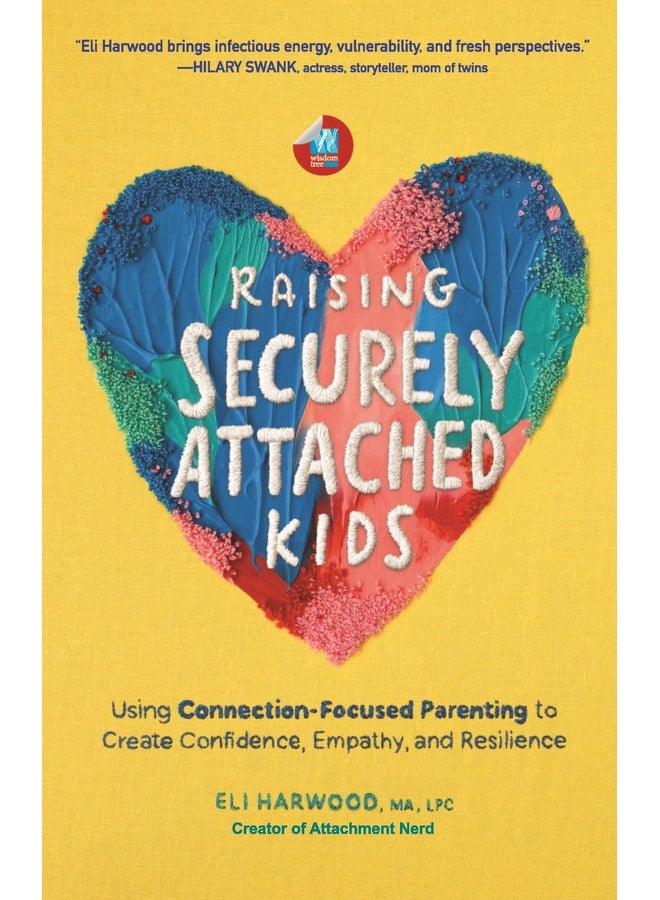 Raising Securely Attached Kids: Using Connection-Focused Parenting to Create Confidence, Empathy, and Resilience